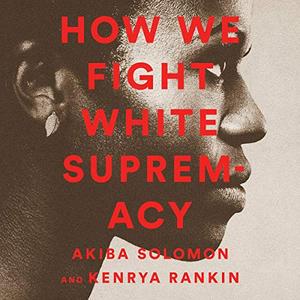 How We Fight White Supremacy A Field Guide to Black Resistance [Audiobook]