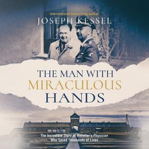 The Man With Miraculous Hands The Incredible Story of Himmler's Physician Who Saved Thousands of Lives [Audiobook]