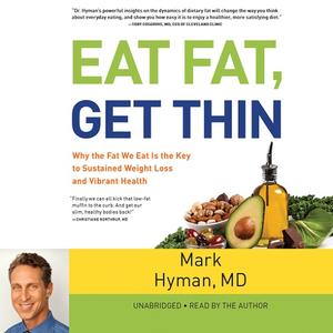 Eat Fat, Get Thin Why the Fat We Eat Is the Key to Sustained Weight Loss and Vibrant Health [Audiobook]
