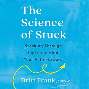 The Science of Stuck Breaking Through Inertia to Find Your Path Forward [Audiobook]