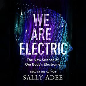 We Are Electric The New Science of Our Body’s Electrome [Audiobook]