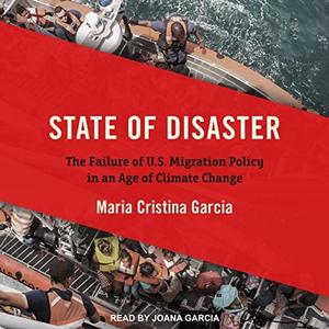 State of Disaster The Failure of U.S. Migration Policy in an Age of Climate Change [Audiobook]