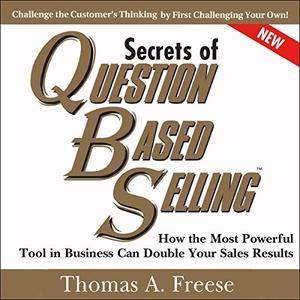 Secrets of Question-Based Selling How the Most Powerful Tool in Business Can Double Your Sales Results [Audiobook]