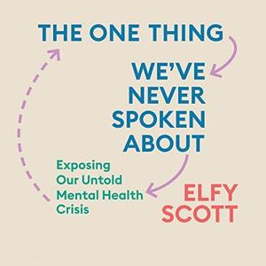 The One Thing We've Never Spoken About Exposing Our Untold Mental Health Crisis [Audiobook]