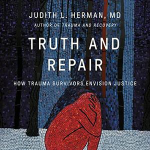 Truth and Repair How Trauma Survivors Envision Justice [Audiobook]