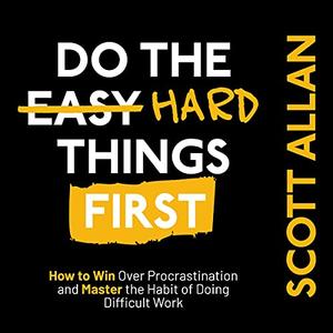 Do the Hard Things First How to Win Over Procrastination and Master the Habit of Doing Difficult Work [Audiobook]