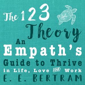 The 123 Theory An Empath's Guide to Thrive in Life, Love & Work [Audiobook]