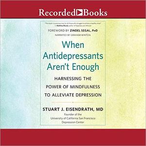 When Antidepressants Aren't Enough Harnessing the Power of Mindfulness to Alleviate Depression [Audiobook]