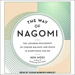 The Way of Nagomi The Japanese Philosophy of Finding Balance and Peace in Everything You Do [Audiobook]