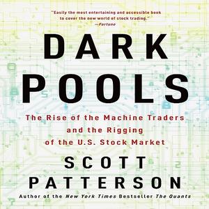 Dark Pools The Rise of the Machine Traders and the Rigging of the U.S. Stock Market [Audiobook]