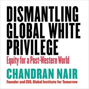 Dismantling Global White Privilege Equity for a Post-Western World [Audiobook]