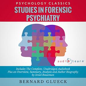 Studies in Forensic Psychiatry The Complete Work Plus an Overview, Summary, Analysis and Author Biography [Audiobook]