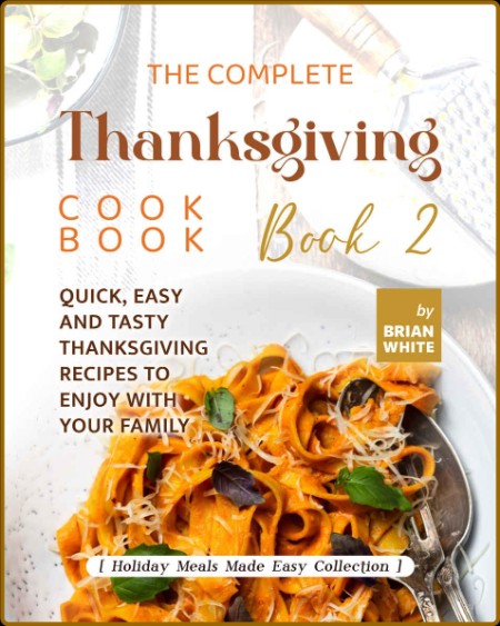 The Complete Thanksgiving Cookbook Book 2 by Brian White  92acdd37c222d569c279172bdbcdf9fc