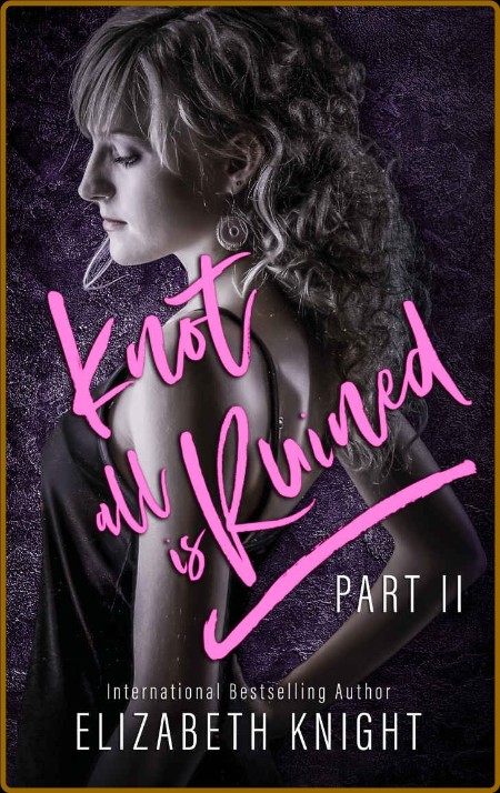 Knot All Is Ruined Part  2 Kno - Elizabeth Knight
