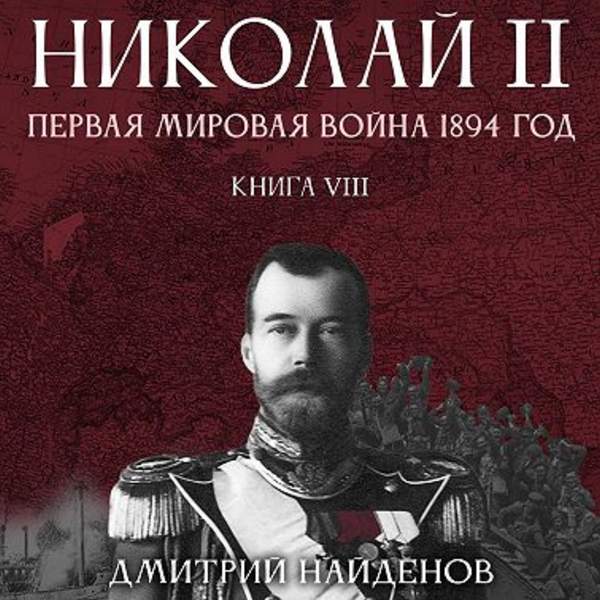 Дмитрий Найдёнов - Николай Второй. Первая мировая война, 1894 год (Аудиокнига)