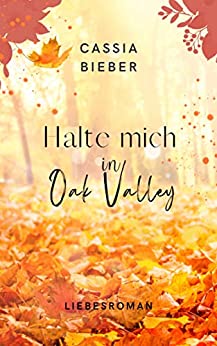Cover: Cassia Bieber  -  Halte mich in Oak Valley: Ein Arbeitesroman in den Rocky Mountains (Oak Valley Hearts 2)