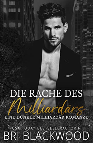 Cover: Bri Blackwood  -  Die Rache des Milliardärs: Eine dunkiardär Romanze (Trilogie „Gnadenloser Milliardär“ 3)