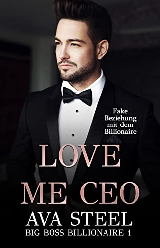 Cover: Ava Steel  -  Love me, Ceo!: Fake Beziehung mit dem Billionaire (Big Boss Billionaire 1)