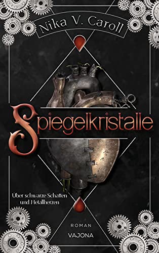 Cover: Nika V. Caroll  -  Spiegelkristalle  -  Über schwarze Schatten und Metallherzen (Band 1)
