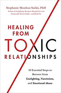 Healing from Toxic Relationships 10 Essential Steps to Recover from Gaslighting, Narcissism, and Emotional Abuse