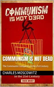 Communism is not dead The Communist Conspiracy in the 21st Century