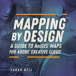 Mapping by Design A Guide to ArcGIS Maps for Adobe Creative Cloud