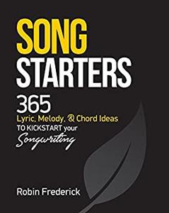 Song Starters 365 Lyric, Melody, & Chord Ideas to Kickstart Your Songwriting