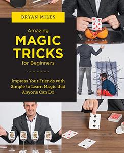 Amazing Magic Tricks for Beginners Impress Your Friends with Simple to Learn Magic that Anyone Can Do (New Shoe Press)