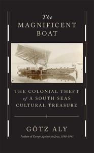 The Magnificent Boat The Colonial Theft of a South Seas Cultural Treasure