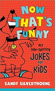 Now That's Funny 451 Side-Splitting Jokes for Kids