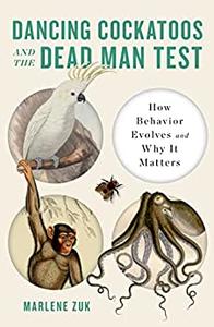 Dancing Cockatoos and the Dead Man Test How Behavior Evolves and Why It Matters