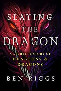 Slaying the Dragon A Secret History of Dungeons & Dragons