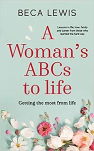 A Woman's ABC's of Life Lessons in Life, Love, Family, and Career from Those Who Learned the Hard Way