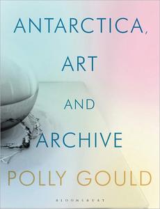 Antarctica, Art and Archive (International Library of Visual Culture)