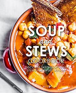 Soup and Stews Cookbook Discover Tasty Soups and Stews for Every Season (2nd Edition)