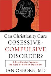 Can Christianity Cure Obsessive-Compulsive Disorder A Psychiatrist Explores the Role of Faith in Treatment