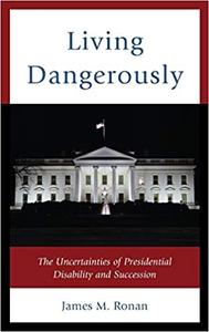 Living Dangerously The Uncertainties of Presidential Disability and Succession