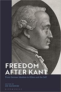 Freedom After Kant From German Idealism to Ethics and the Self