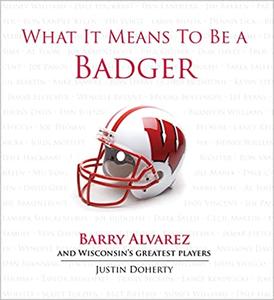 What It Means to Be a Badger Barry Alvarez and Wisconsin's Greatest Players