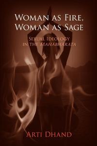 Woman As Fire, Woman As Sage Sexual Ideology in the Mahabharata