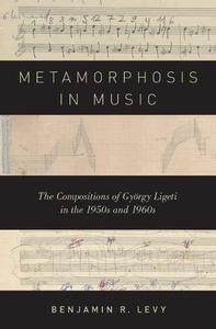 Metamorphosis in Music The Compositions of György Ligeti in the 1950s and 1960s