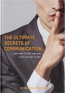 The Ultimate Secrets Of Communication and how it will improve your success in life