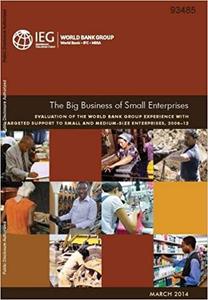 The Big Business of Small Enterprises Evaluation of the World Bank Group Experience with Targeted Support to Small and