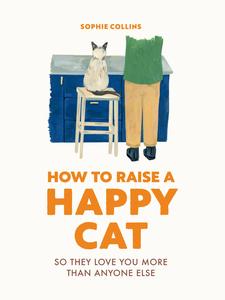 How to Raise a Happy Cat So they love you (more than anyone else)