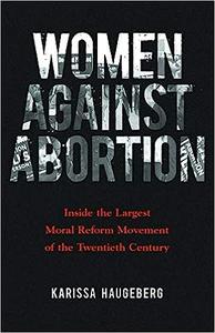 Women against Abortion Inside the Largest Moral Reform Movement of the Twentieth Century