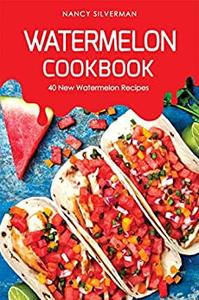 Watermelon Cookbook 40 New Watermelon Recipes