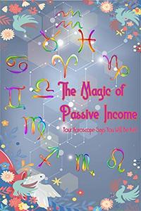 The Magic of Passive Income Your Horoscope Says You Will be Rich