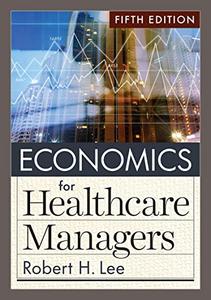 Economics for Healthcare Managers, 5th Edition