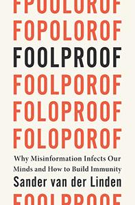 Foolproof Why Misinformation Infects Our Minds and How to Build Immunity