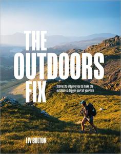 The Outdoors Fix Stories to Inspire You to Make the Outdoors a Bigger Part of Your Life